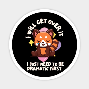 I Will Get Over It I Just Need To Be Dramatic First Funny Red Panda Sarcastic Quote Magnet